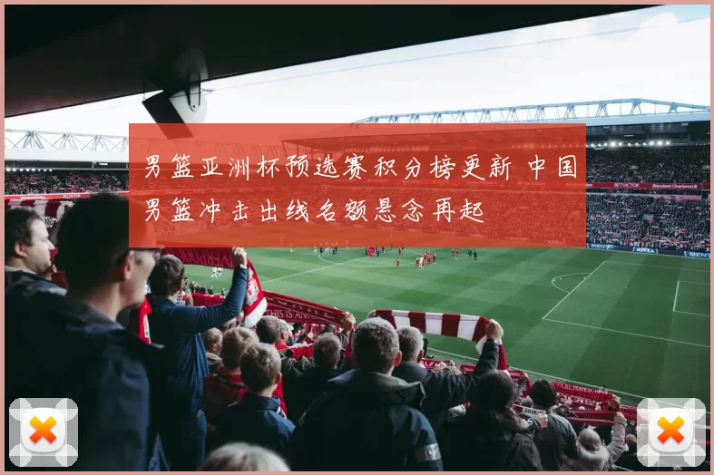 男篮亚洲杯预选赛积分榜更新 中国男篮冲击出线名额悬念再起
