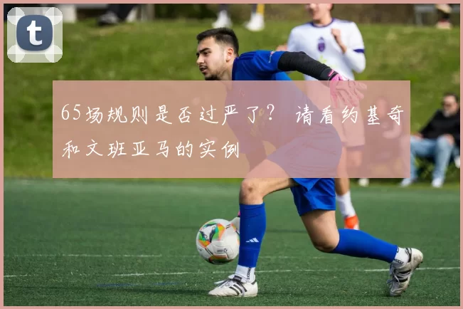 65场规则是否过严了？ 请看约基奇和文班亚马的实例