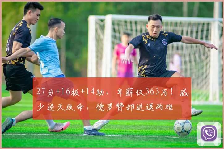 27分+16板+14助，年薪仅363万！威少逆天改命，德罗赞却进退两难